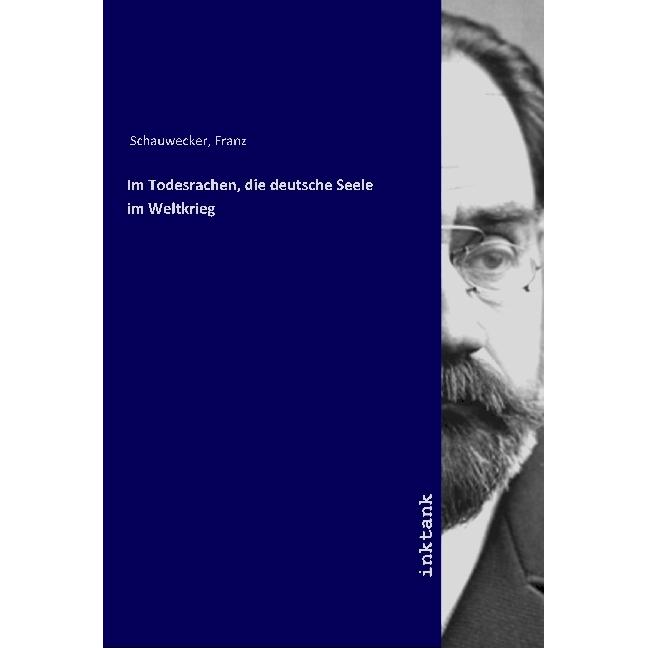 Im Todesrachen, die deutsche Seele im Weltkrieg, Sachbücher von Franz Schauwecker