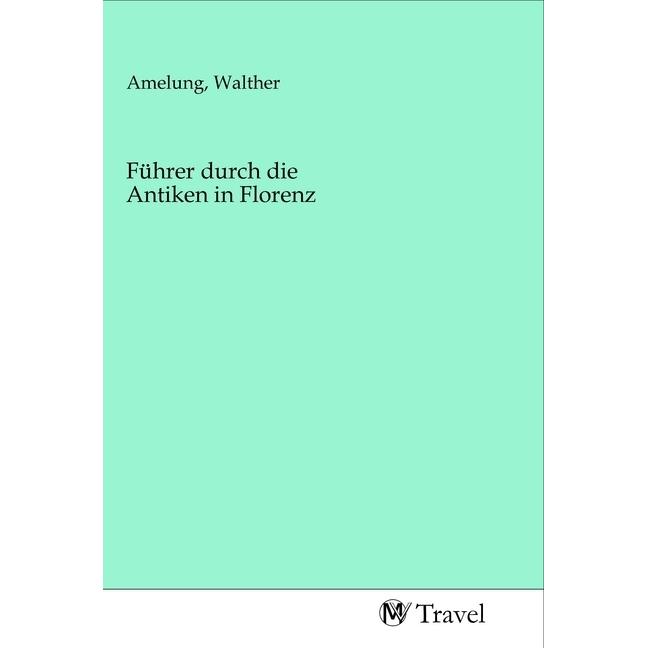 Führer durch die Antiken in Florenz, Ratgeber von Walther Amelung