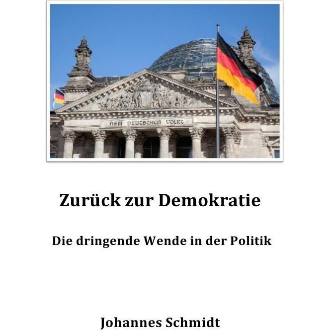 Zurück zur Demokratie - Die dringende Wende in der Politik, Sachbücher von Johannes Schmidt