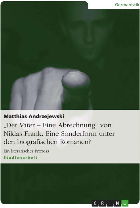 Produktbild Der Vater - Eine Abrechnung von Niklas Frank. Eine Sonderform unter den biografischen Romanen? (Deutsch, Matthias Andrzejewski, 2007)