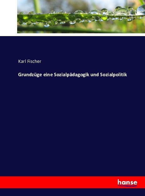 Produktbild Grundzüge eine Sozialpädagogik und Sozialpolitik (Karl Fischer, 2017)