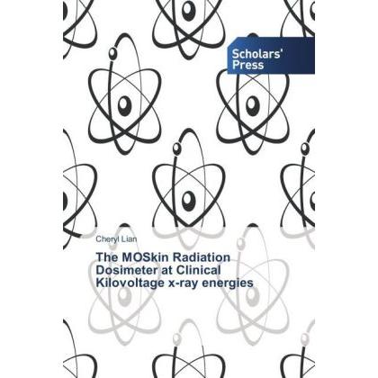 The MOSkin Radiation Dosimeter at Clinical Kilovoltage x-ray energies, Fachbücher von Cheryl Lian