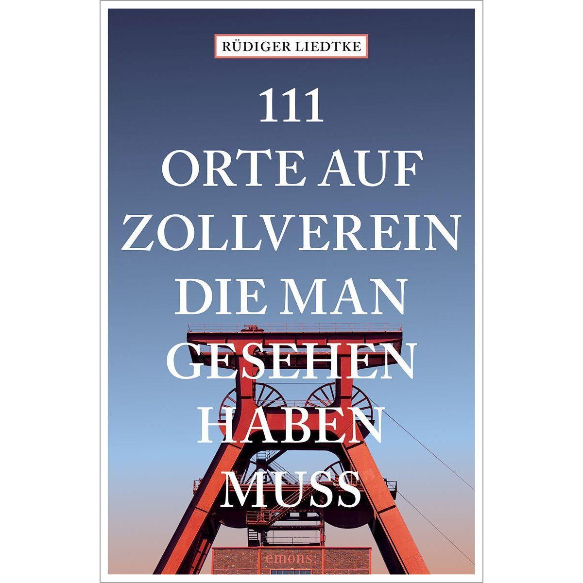 111 Orte auf Zollverein, die man gesehen haben muss, Ratgeber von Rüdiger Liedtke