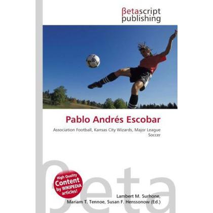 Pablo Andrés Escobar, Ratgeber von Lambert M. Surhone, Mariam T. Tennoe, Susan F. Henssonow