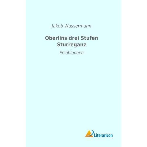 Oberlins drei Stufen Sturreganz, Belletristik von Jakob Wassermann