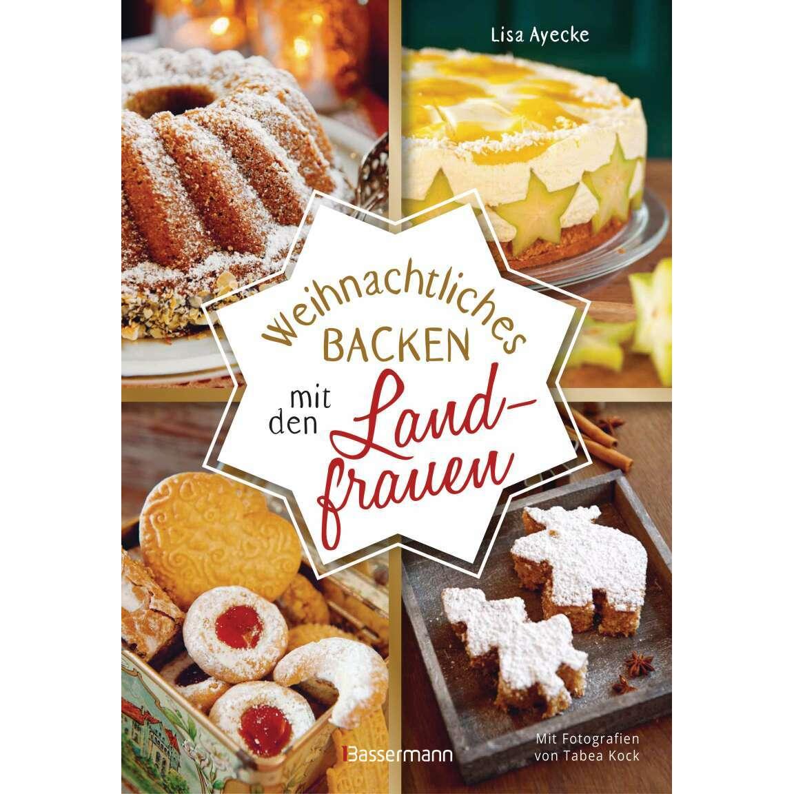 Weihnachtliches Backen mit den Landfrauen. klassische und neue Backrezepte für Stollen, Plätzchen, Ratgeber von Lisa Aye...