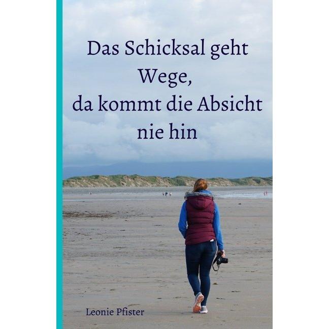 Das Schicksal geht Wege, da kommt die Absicht nie hin, Belletristik von Leonie Pfister