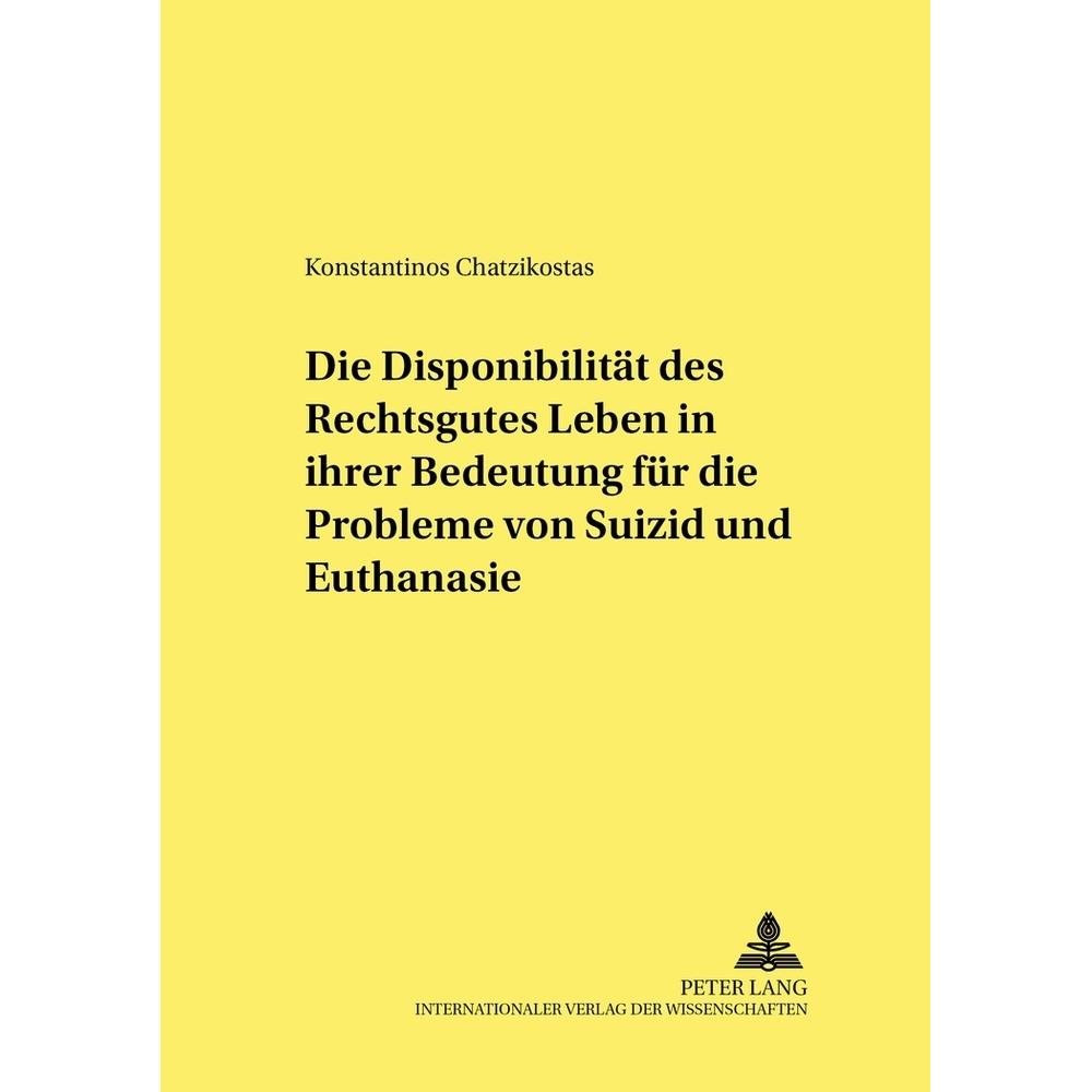 Die Disponibilität des Rechtsgutes Leben in ihrer Bedeutung für die Probleme von Suizid und Euthanas, Fachbücher von Kon...