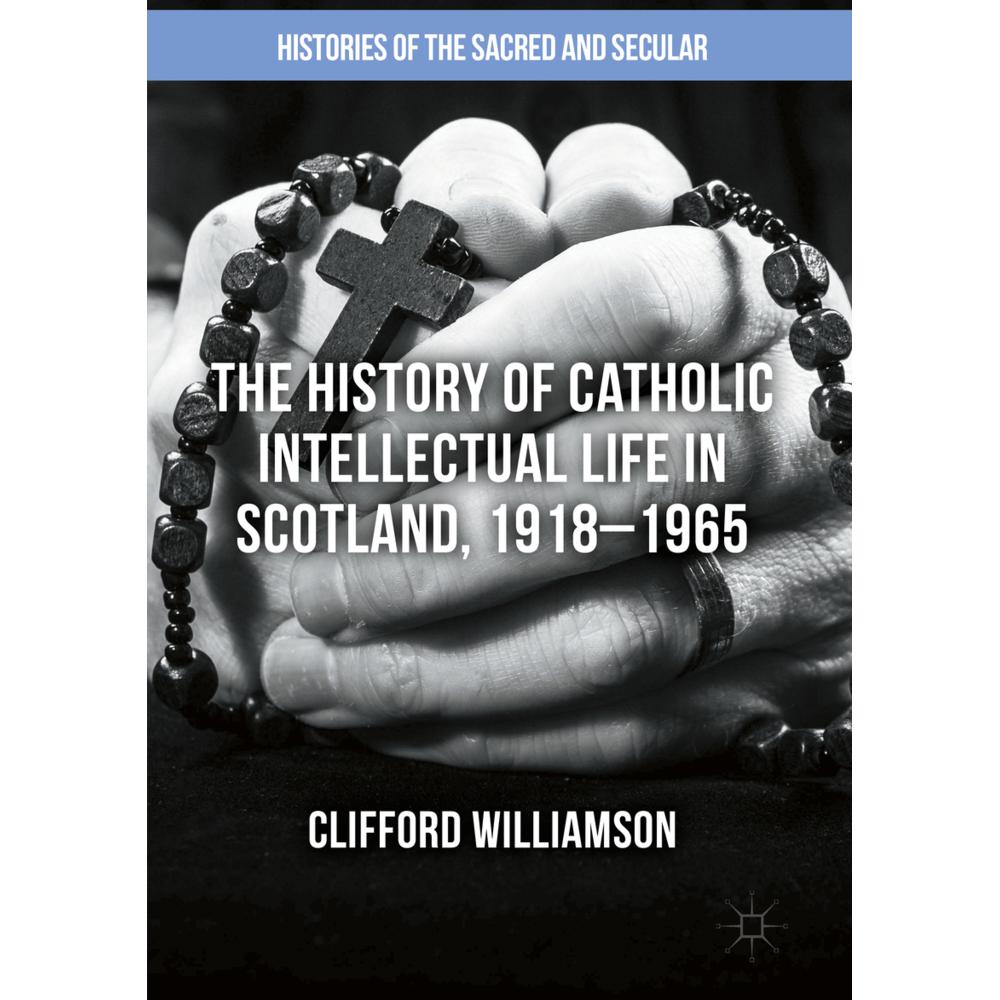 The History of Catholic Intellectual Life in Scotland, 1918-1965, Fachbücher von Clifford Williamson
