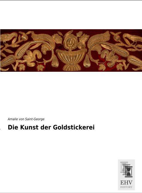 Produktbild Die Kunst der Goldstickerei (Deutsch, Amalie von Saint-George, 2015)