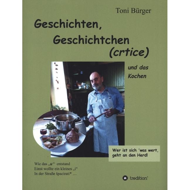 Geschichten, Geschichtchen (crtice).... und das Kochen, Belletristik von Toni Bürger