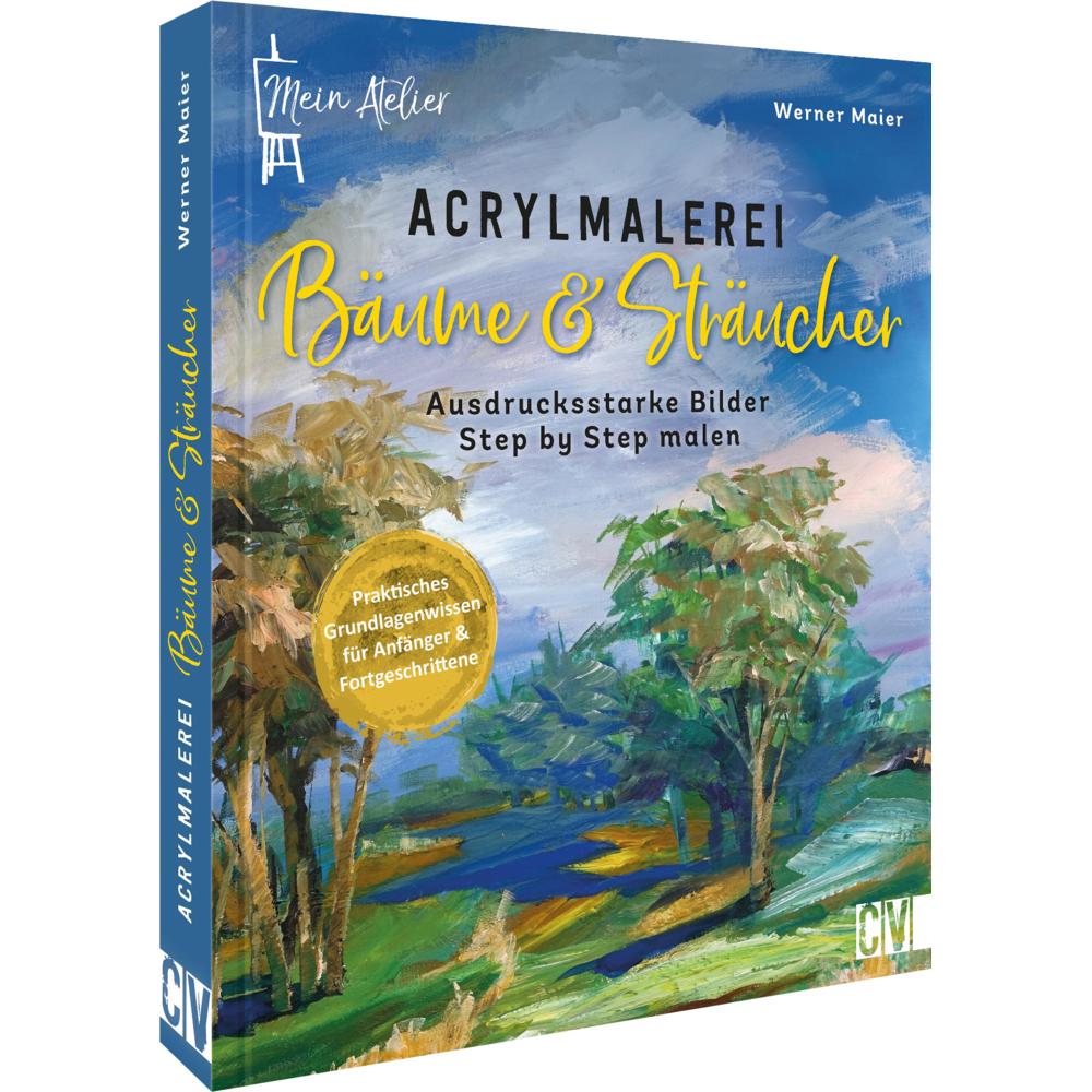 Mein Atelier Acrylmalerei Bäume & Sträucher, Ratgeber von Werner Maier