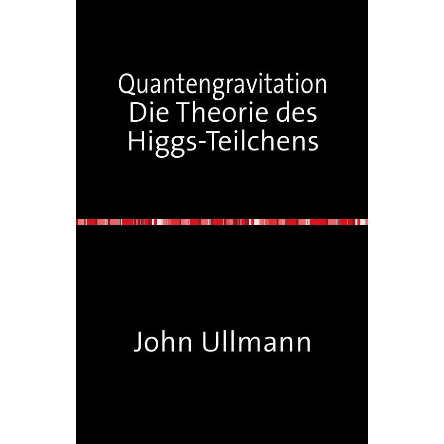 Quantengravitation Die Theorie des Higgs-Teilchens, Fachbücher von John Ullmann