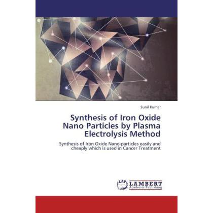 Synthesis of Iron Oxide Nano Particles by Plasma Electrolysis Method, Fachbücher von Sunil Kumar