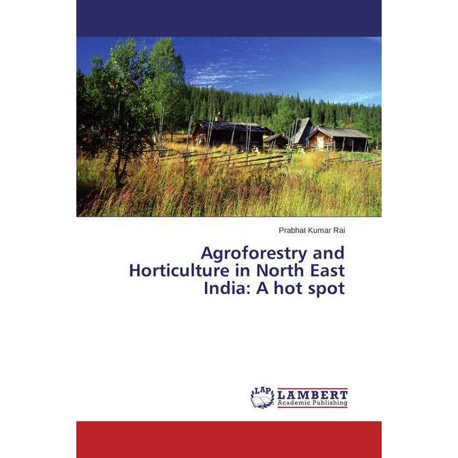 Agroforestry and Horticulture in North East India: A hot spot, Fachbücher von Prabhat Kumar Rai