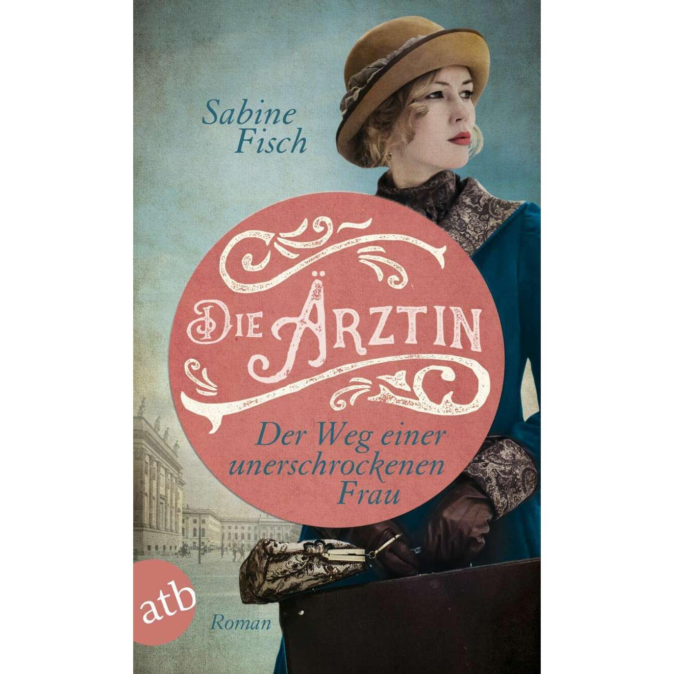Die Ärztin - Der Weg einer unerschrockenen Frau, Belletristik von Sabine Fisch