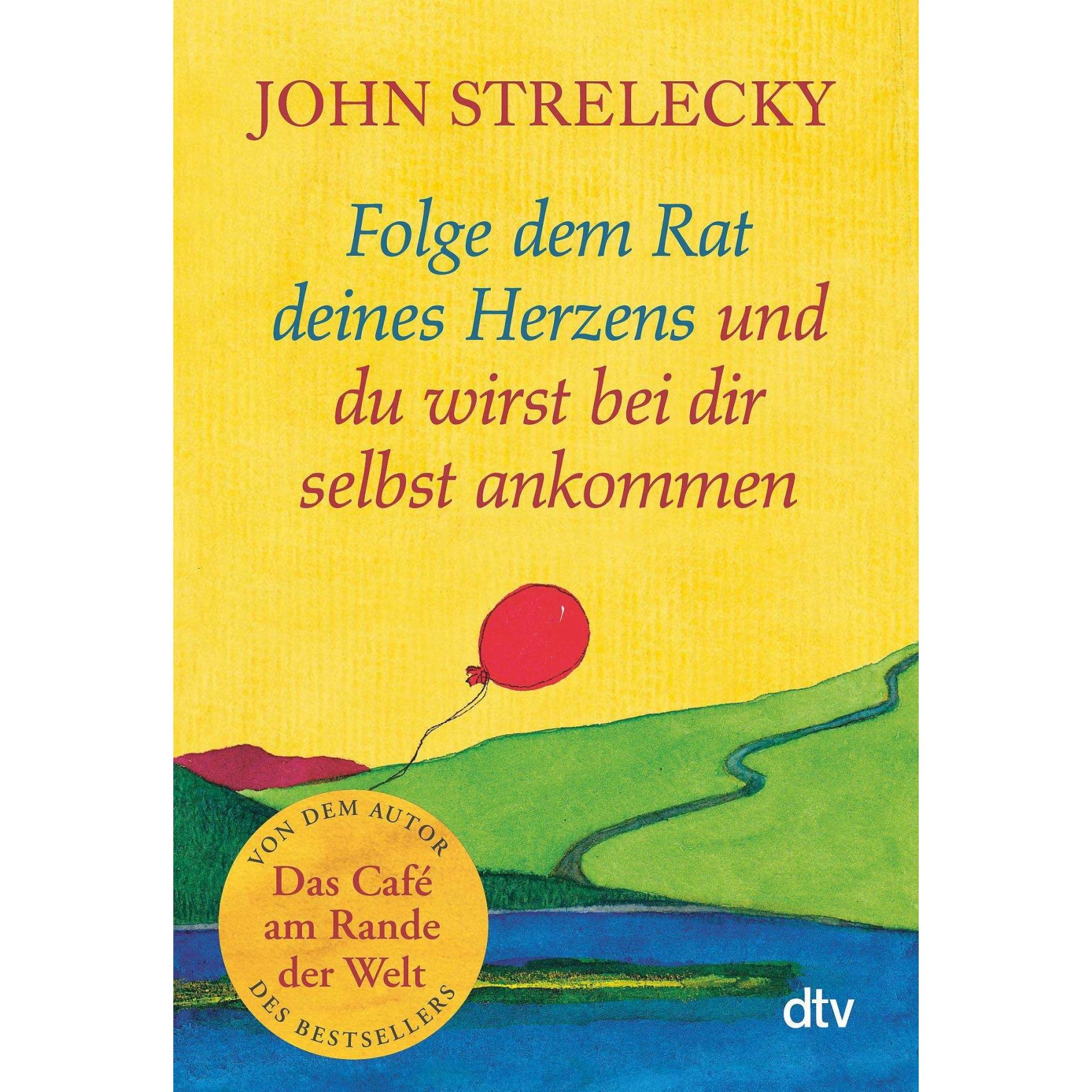 Folge dem Rat deines Herzens und du wirst bei dir selbst ankommen, Ratgeber von John P. Strelecky, Root Leeb, Bettina Le...