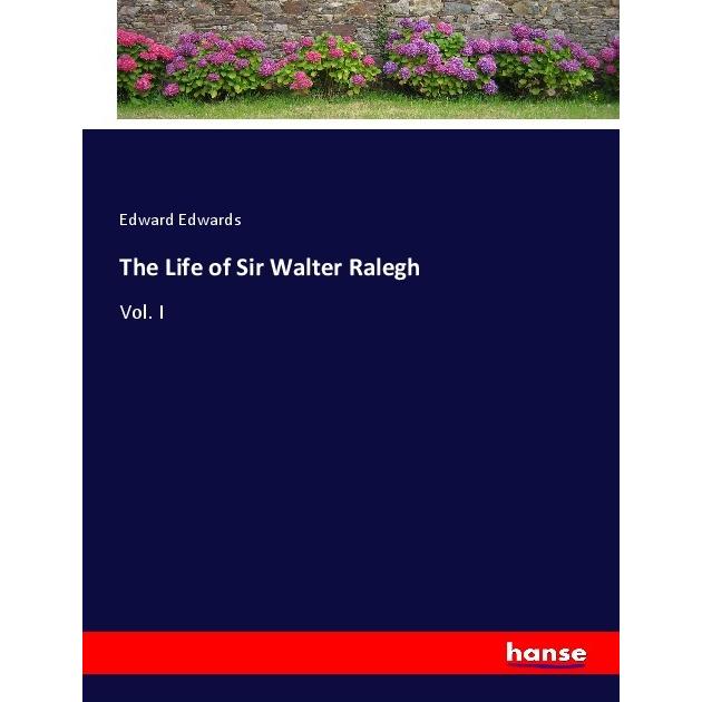 The Life of Sir Walter Ralegh, Belletristik von Edward Edwards