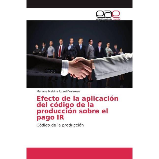 Efecto de la aplicación del código de la producción sobre el pago IR, Fachbücher von Mariana Malvina Iozzelli Valarezo