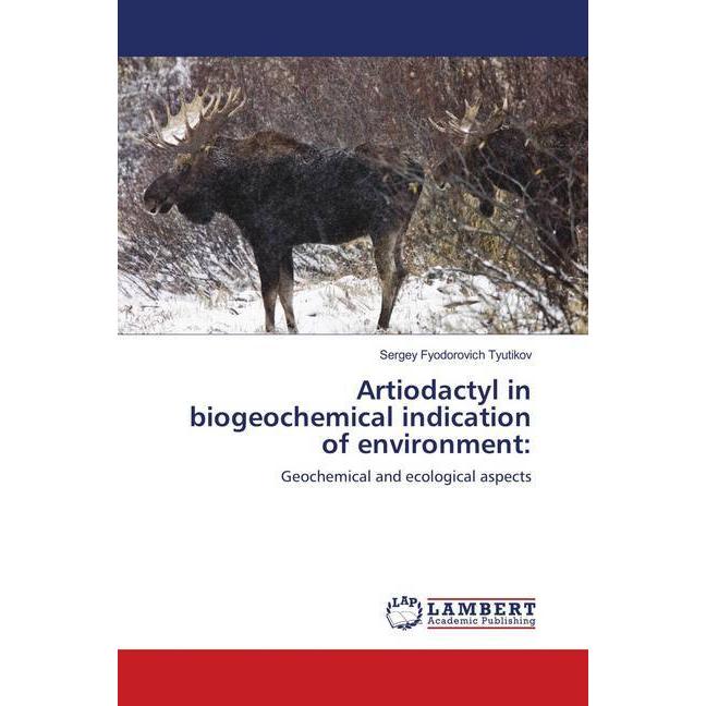 Artiodactyl in biogeochemical indication of environment:, Fachbücher von Sergey Fyodorovich Tyutikov