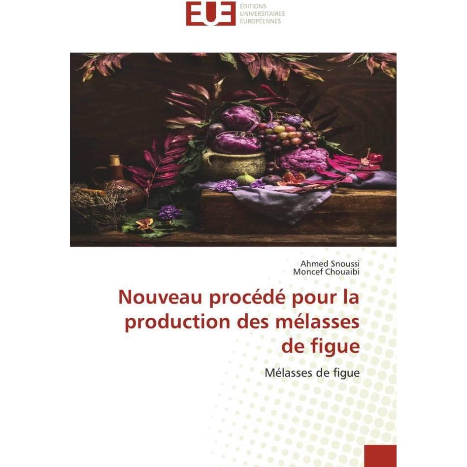 Nouveau procédé pour la production des mélasses de figue, Fachbücher von Moncef Chouaibi, Ahmed Snoussi