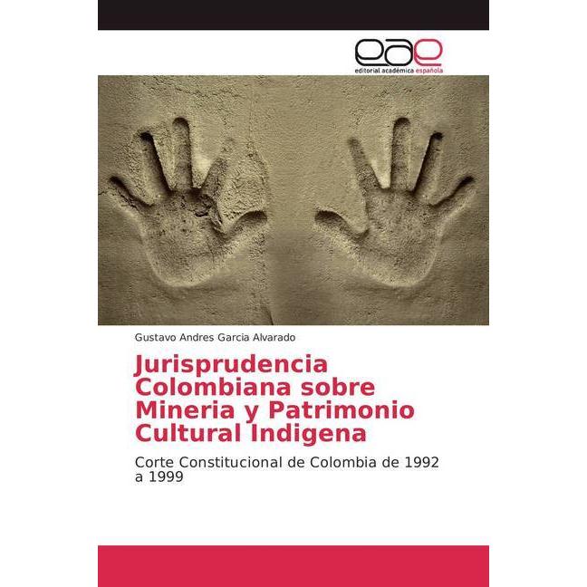 Jurisprudencia Colombiana sobre Mineria y Patrimonio Cultural Indigena, Fachbücher von Gustavo Andres Garcia Alvarado