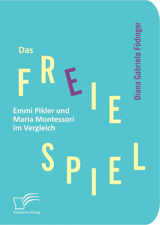 Produktbild Das freie Spiel: Emmi Pikler und Maria Montessori im Vergleich (Deutsch, 2017)