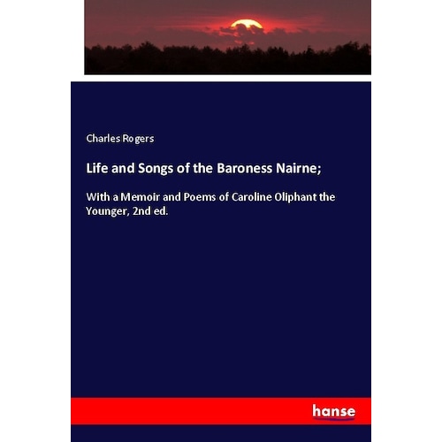 Life and Songs of the Baroness Nairne, Fachbücher von Charles Rogers