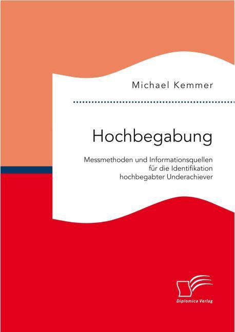 Produktbild Hochbegabung: Messmethoden und Informationsquellen für die Identifikation hochbegabter Underachiever (Deutsch, Michael Kemmer, 2015)