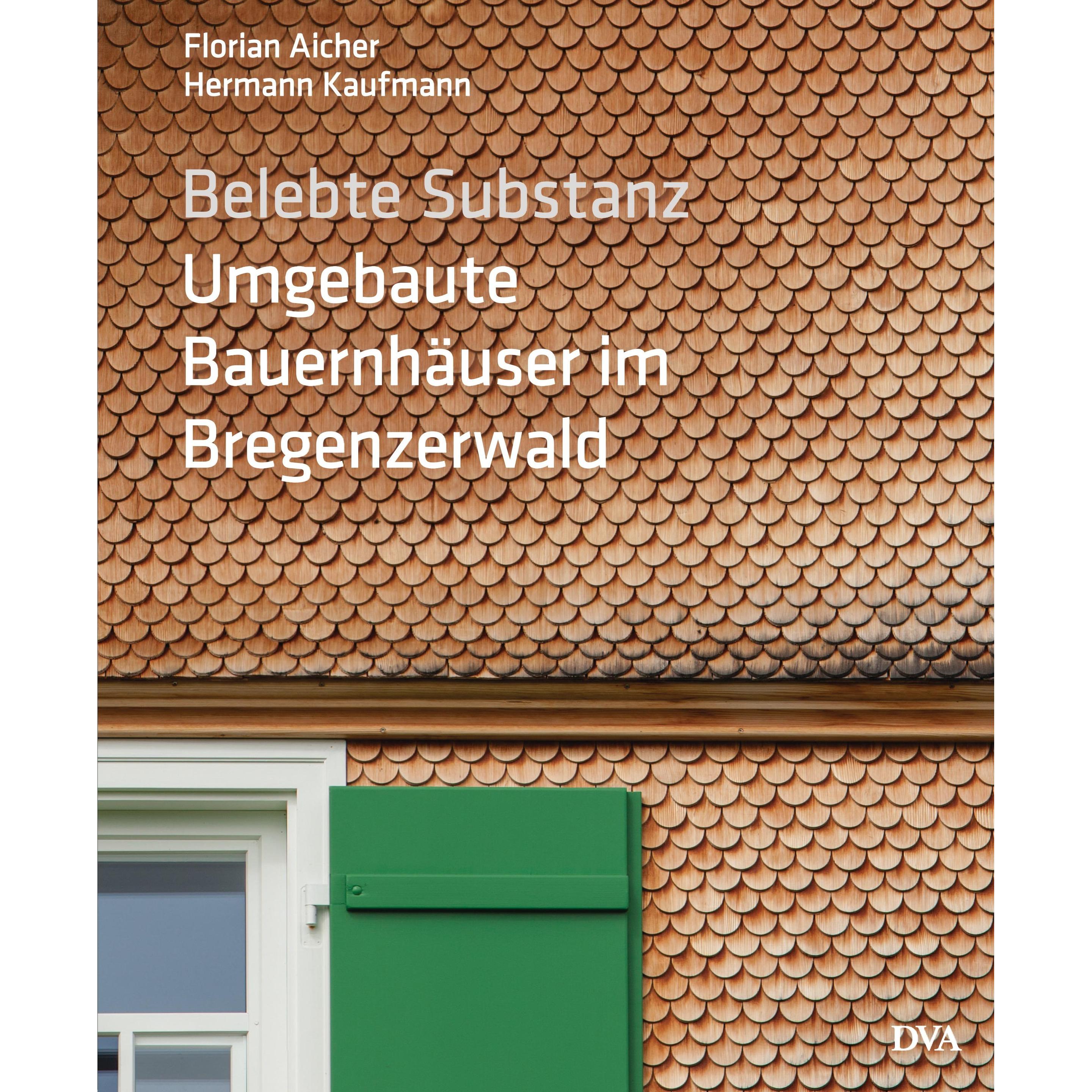 Belebte Substanz. Umgebaute Bauernhäuser im Bregenzerwald, Ratgeber von Florian Aicher