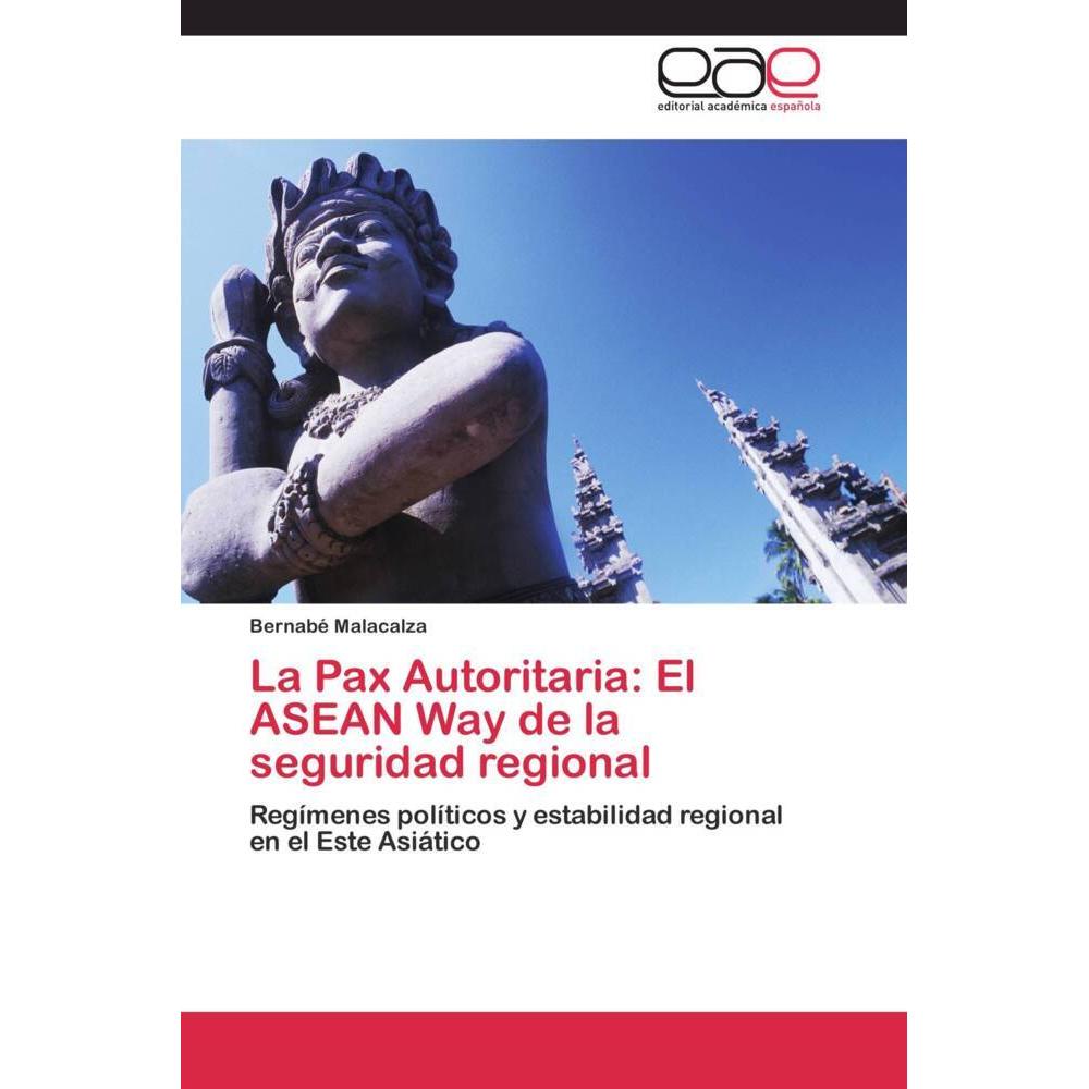 La Pax Autoritaria: El ASEAN Way de la seguridad regional, Fachbücher von Bernabé Malacalza