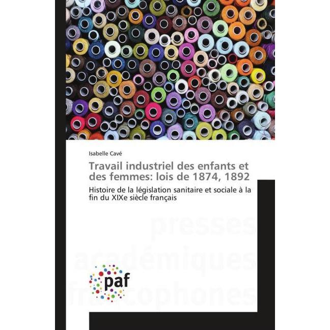 Travail industriel des enfants et des femmes: lois de 1874, 1892, Fachbücher von Isabelle Cavé