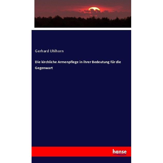 Die kirchliche Armenpflege in ihrer Bedeutung für die Gegenwart, Fachbücher von Gerhard Uhlhorn