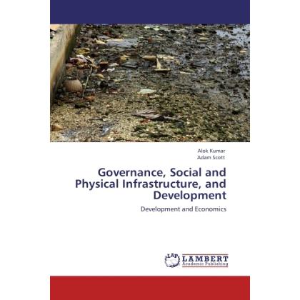 Governance, Social and Physical Infrastructure, and Development, Fachbücher von Adam Scott, Alok Kumar