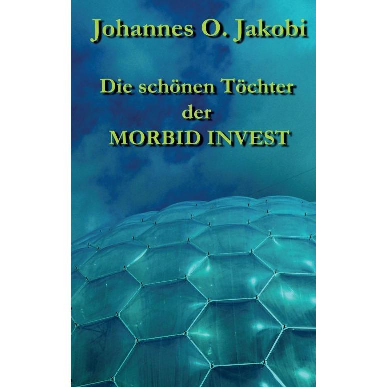 Die schönen Töchter der MORBID INVEST, Belletristik von Johannes O. Jakobi