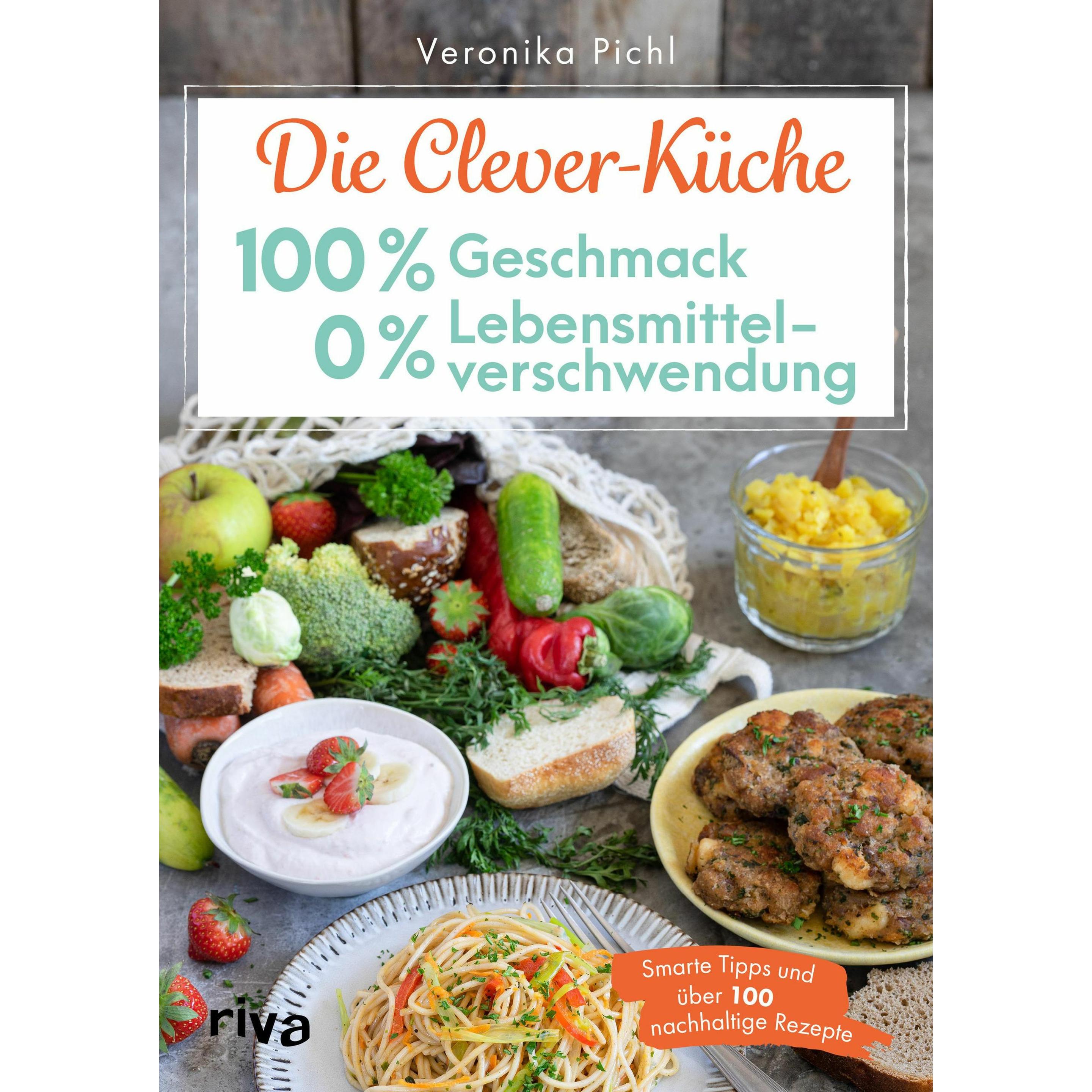 Die Clever-Küche: 100 % Geschmack – 0 % Lebensmittelverschwendung, Ratgeber von Veronika Pichl