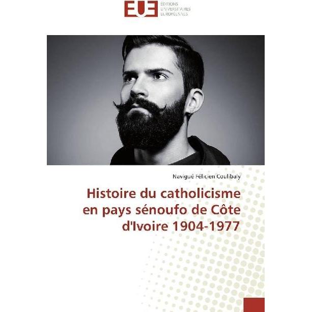 Histoire du catholicisme en pays sénoufo de Côte d'Ivoire 1904-1977, Sachbücher von Navigué Félicien Coulibaly