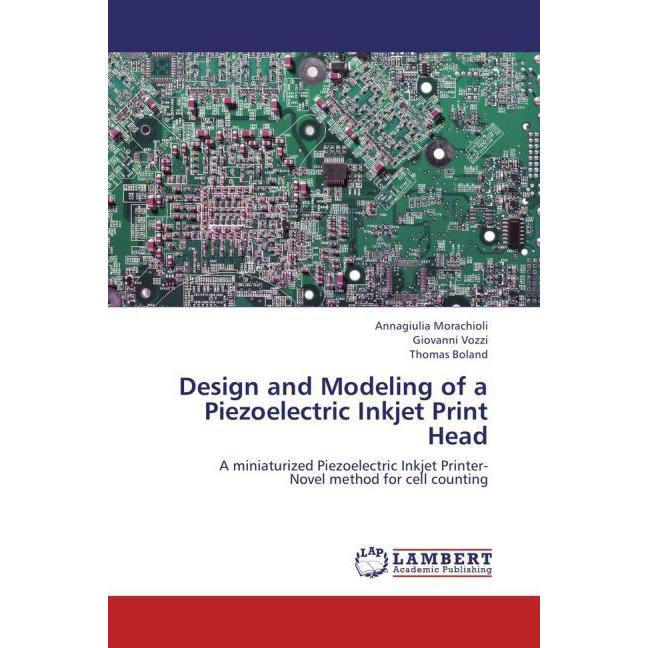 Design and Modeling of a Piezoelectric Inkjet Print Head, Fachbücher von Thomas Boland, Giovanni Vozzi, Annagiulia Morac...