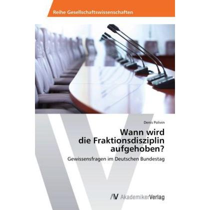 Wann wird die Fraktionsdisziplin aufgehoben?, Fachbücher von Denis Polivin
