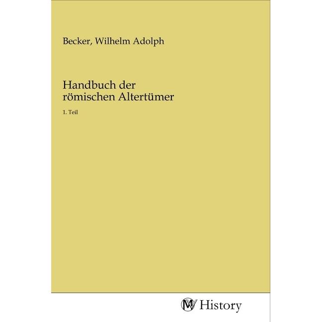 Handbuch der römischen Altertümer, Sachbücher von Wilhelm Adolph Becker