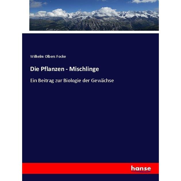 Die Pflanzen - Mischlinge, Fachbücher von Wilhelm Olbers Focke