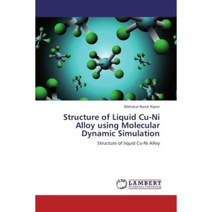 Structure of Liquid Cu-Ni Alloy using Molecular Dynamic Simulation, Fachbücher von Bibhakar Banik Ripon
