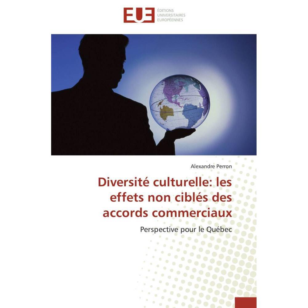 Diversité culturelle: les effets non ciblés des accords commerciaux, Fachbücher von Alexandre Perron