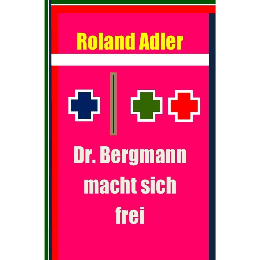 Dr. Bergmann macht sich frei, Belletristik von Roland Adler