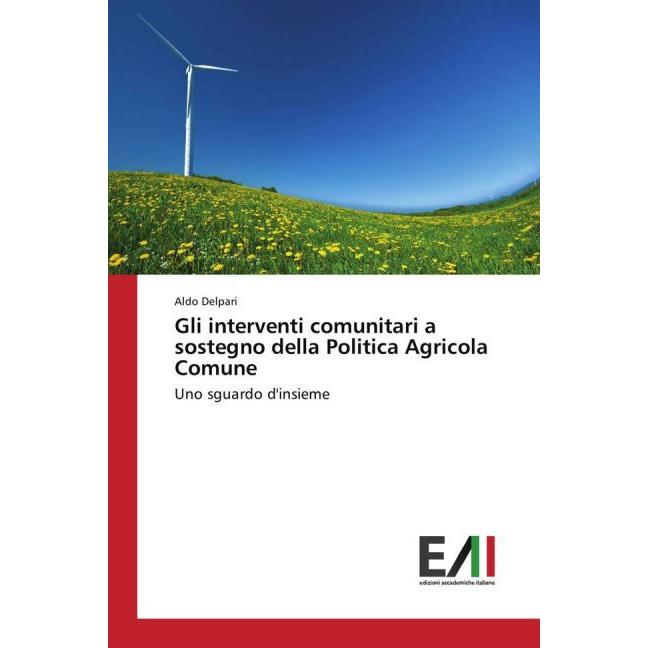 Gli interventi comunitari a sostegno della Politica Agricola Comune, Fachbücher von Aldo Delpari