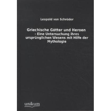 Griechische Götter und Heroen - Eine Untersuchung ihres ursprünglichen Wesens mit Hilfe der Mytholog, Fachbücher von Leo...
