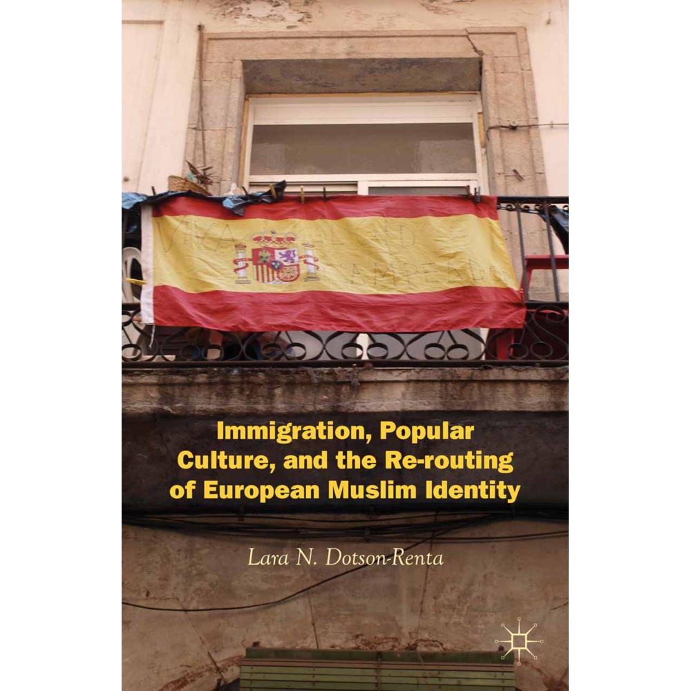 Palgrave Macmillan Immigration, Popular Culture, and the Re-routing of European Muslim Identity (L. Dotson-Renta, Englis...