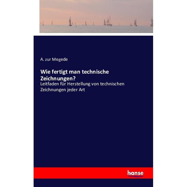 Wie fertigt man technische Zeichnungen?, Fachbücher von A. Zur Megede