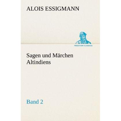 Sagen und Märchen Altindiens, Band 2, Belletristik von Alois Essigmann