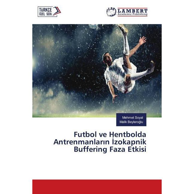 Futbol ve Hentbolda Antrenmanlarin Izokapnik Buffering Faza Etkisi, Ratgeber von Mehmet Soyal, Malik Beyleroglu